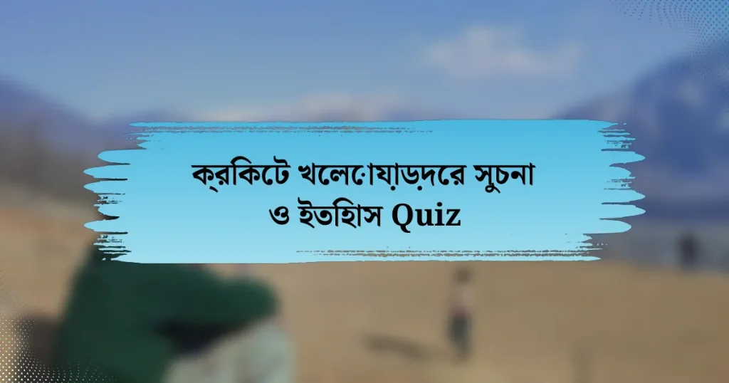 ক্রিকেট খেলোয়াড়দের সুচনা ও ইতিহাস Quiz