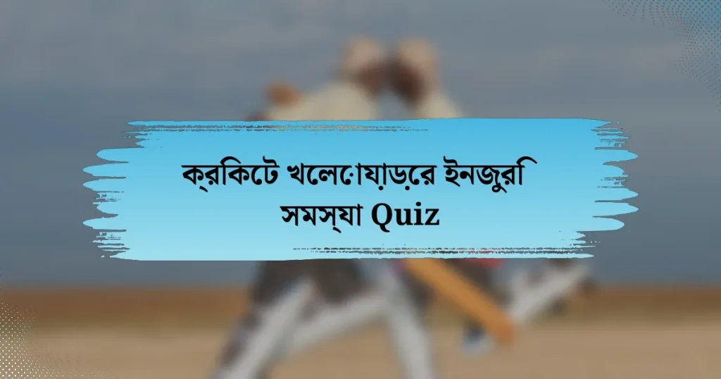 ক্রিকেট খেলোয়াড়ের ইনজুরি সমস্যা Quiz