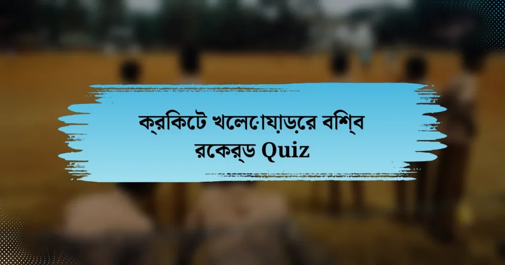 ক্রিকেট খেলোয়াড়ের বিশ্ব রেকর্ড Quiz