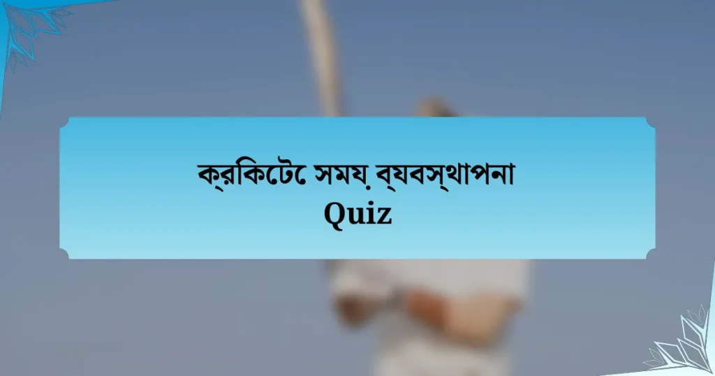 ক্রিকেটে সময় ব্যবস্থাপনা Quiz