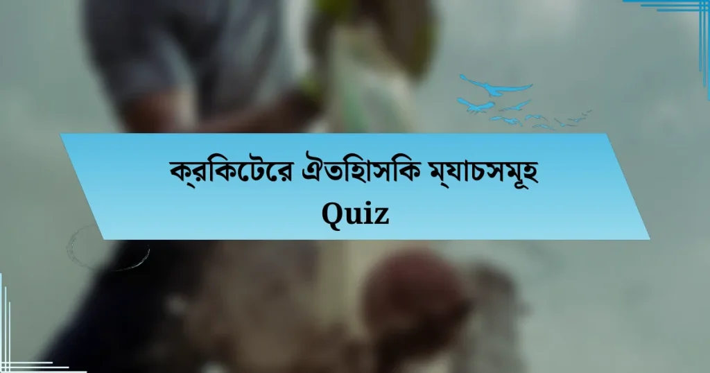 ক্রিকেটের ঐতিহাসিক ম্যাচসমূহ Quiz