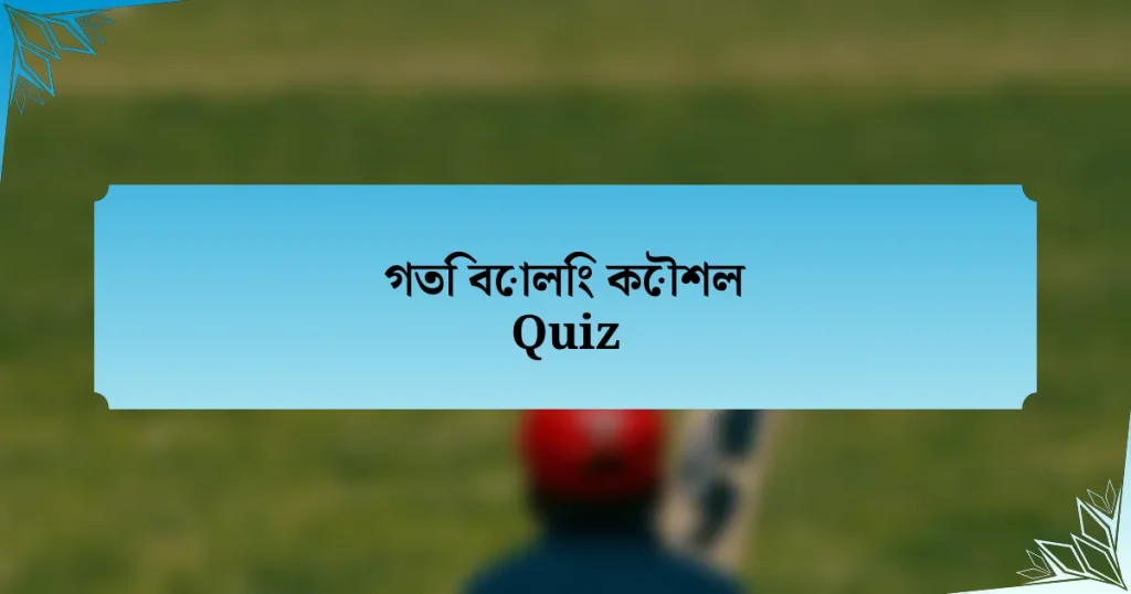 গতি বোলিং কৌশল Quiz