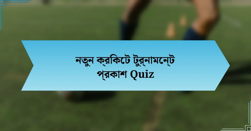 নতুন ক্রিকেট টুর্নামেন্ট প্রকাশ Quiz