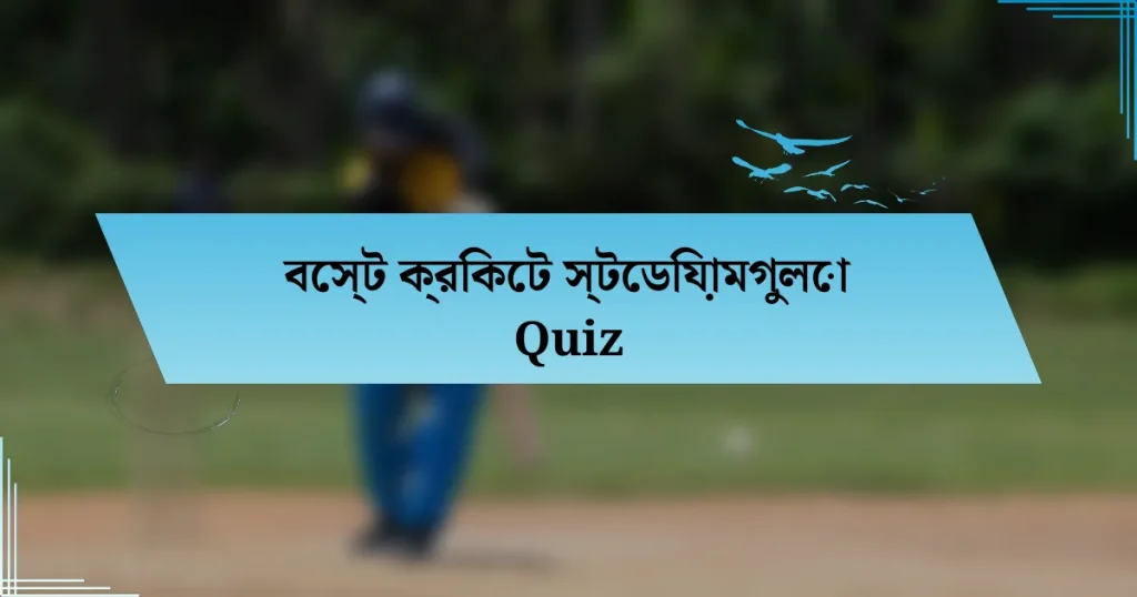 বেস্ট ক্রিকেট স্টেডিয়ামগুলো Quiz