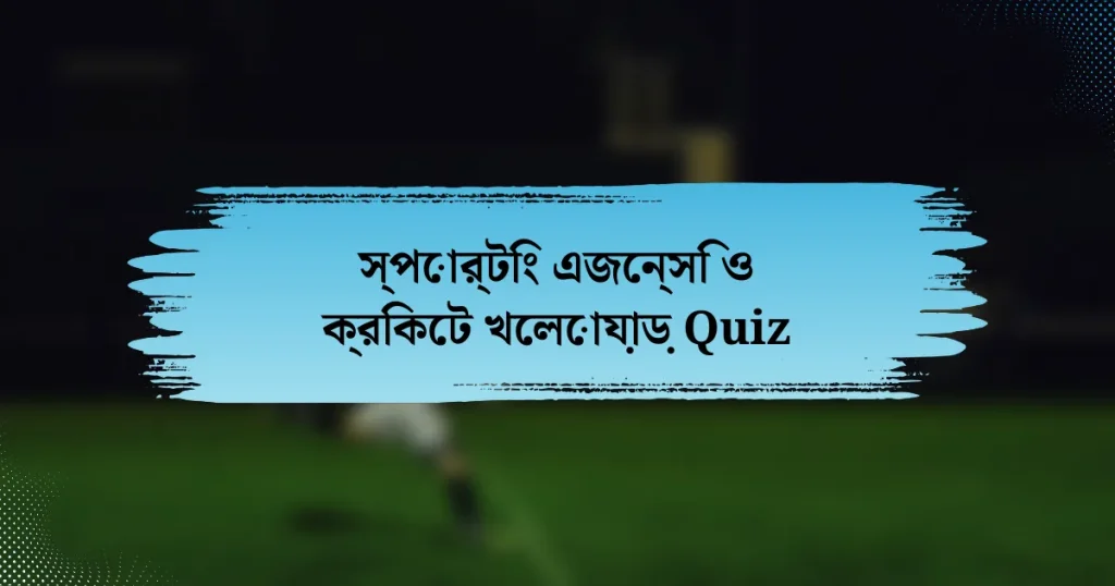 স্পোর্টিং এজেন্সি ও ক্রিকেট খেলোয়াড় Quiz